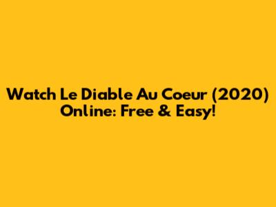 Watch 'Le Diable Au Coeur' (2020) Online: Free & Easy!