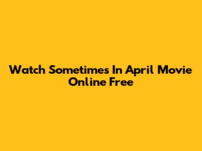 Watch 'Sometimes In April' Movie Online Free