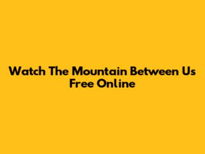 Watch 'The Mountain Between Us' Free Online