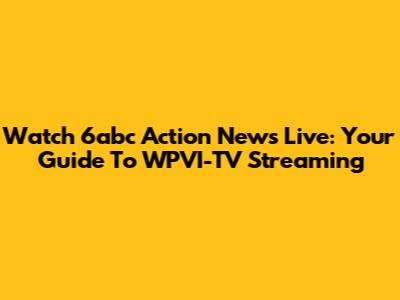 Watch 6abc Action News Live: Your Guide To WPVI-TV Streaming