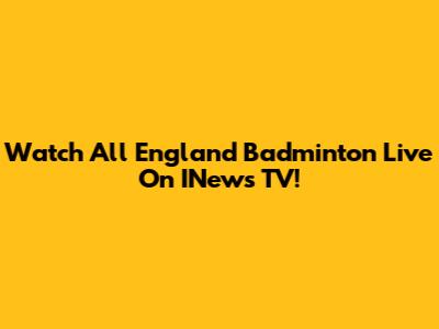 Watch All England Badminton Live On INews TV!