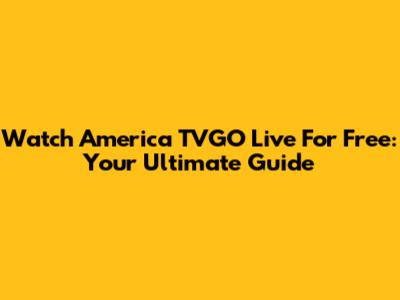 Watch America TVGO Live For Free: Your Ultimate Guide