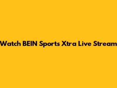 Watch BEIN Sports Xtra Live Stream