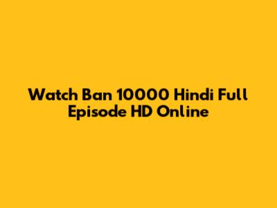 Watch Ban 10000 Hindi Full Episode HD Online