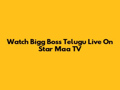 Watch Bigg Boss Telugu Live On Star Maa TV
