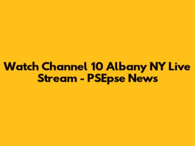 Watch Channel 10 Albany NY Live Stream - PSEpse News