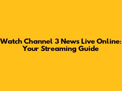 Watch Channel 3 News Live Online: Your Streaming Guide
