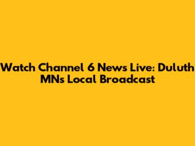 Watch Channel 6 News Live: Duluth MN's Local Broadcast