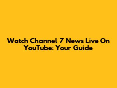 Watch Channel 7 News Live On YouTube: Your Guide