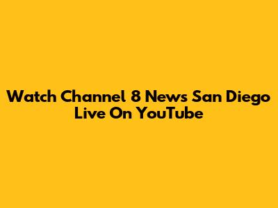 Watch Channel 8 News San Diego Live On YouTube