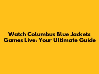 Watch Columbus Blue Jackets Games Live: Your Ultimate Guide
