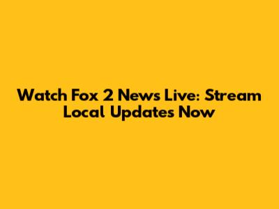 Watch Fox 2 News Live: Stream Local Updates Now