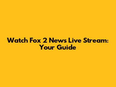 Watch Fox 2 News Live Stream: Your Guide