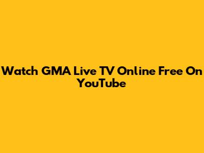 Watch GMA Live TV Online Free On YouTube