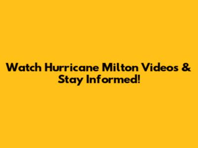 Watch Hurricane Milton Videos & Stay Informed!