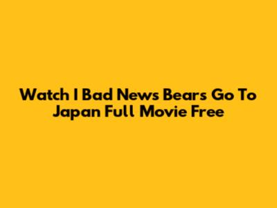Watch I Bad News Bears Go To Japan Full Movie Free