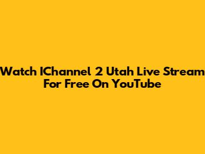 Watch IChannel 2 Utah Live Stream For Free On YouTube