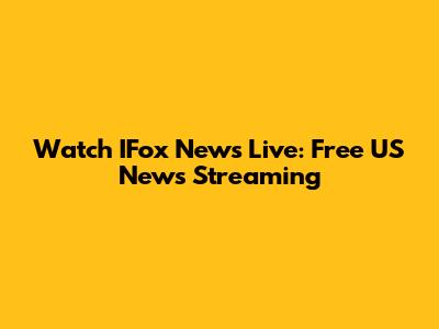 Watch IFox News Live: Free US News Streaming