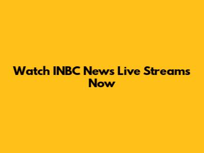 Watch INBC News Live Streams Now
