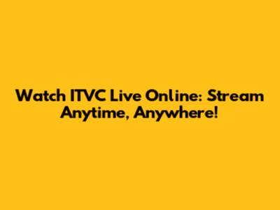 Watch ITVC Live Online: Stream Anytime, Anywhere!