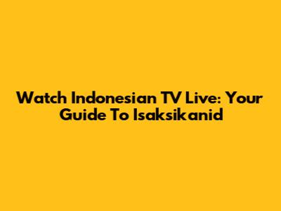 Watch Indonesian TV Live: Your Guide To Isaksikanid