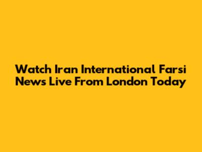 Watch Iran International Farsi News Live From London Today