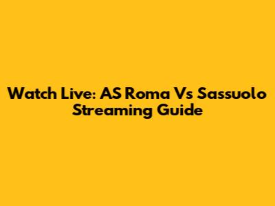Watch Live: AS Roma Vs Sassuolo Streaming Guide