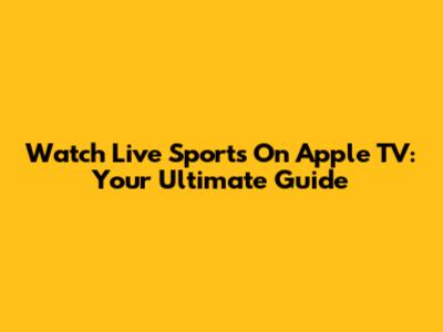 Watch Live Sports On Apple TV: Your Ultimate Guide