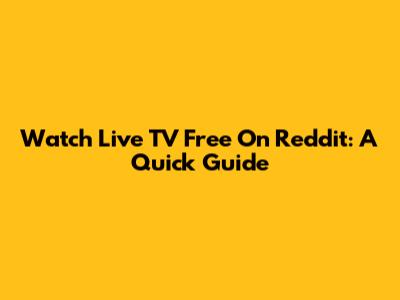 Watch Live TV Free On Reddit: A Quick Guide