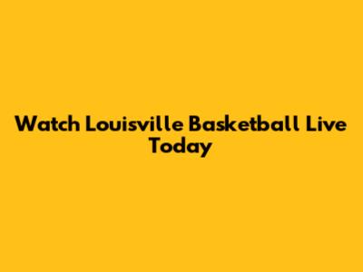 Watch Louisville Basketball Live Today