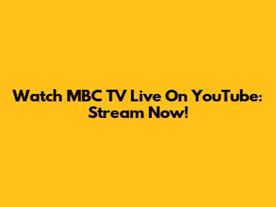 Watch MBC TV Live On YouTube: Stream Now!