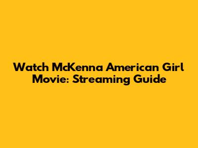 Watch McKenna American Girl Movie: Streaming Guide