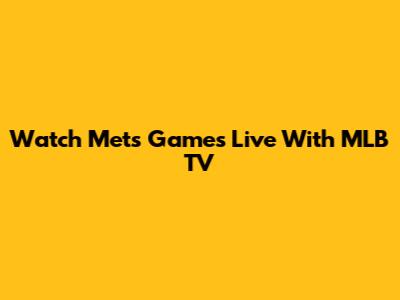 Watch Mets Games Live With MLB TV