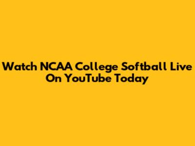 Watch NCAA College Softball Live On YouTube Today