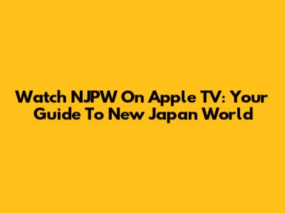 Watch NJPW On Apple TV: Your Guide To New Japan World