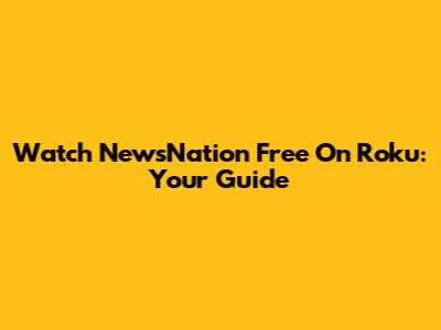 Watch NewsNation Free On Roku: Your Guide