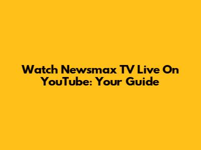 Watch Newsmax TV Live On YouTube: Your Guide