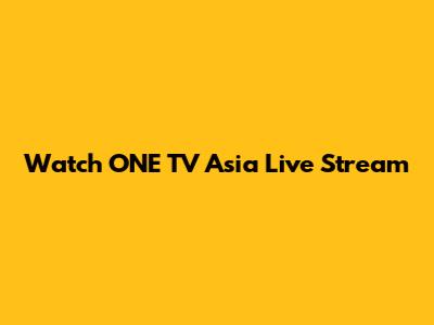 Watch ONE TV Asia Live Stream