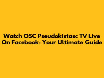 Watch OSC Pseudokistasc TV Live On Facebook: Your Ultimate Guide