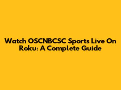 Watch OSCNBCSC Sports Live On Roku: A Complete Guide