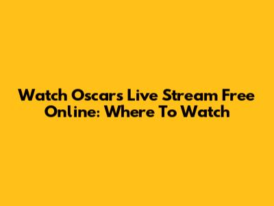 Watch Oscars Live Stream Free Online: Where To Watch