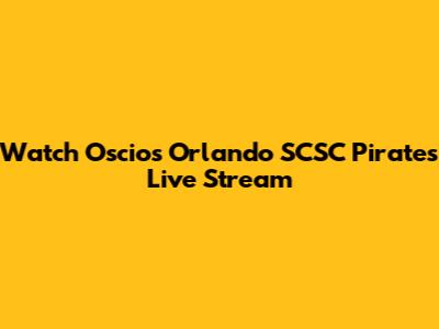 Watch Oscios Orlando SCSC Pirates Live Stream