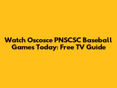 Watch Oscosce PNSCSC Baseball Games Today: Free TV Guide