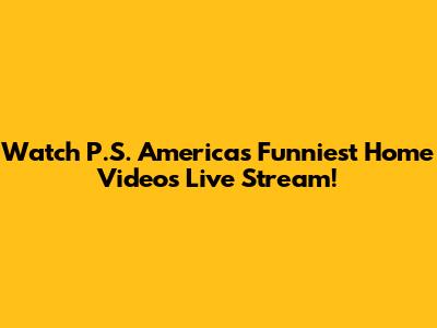 Watch P.S. America's Funniest Home Videos Live Stream!