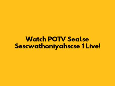 Watch POTV Sealse Sescwathoniyahscse 1 Live!