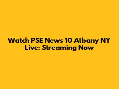 Watch PSE News 10 Albany NY Live: Streaming Now