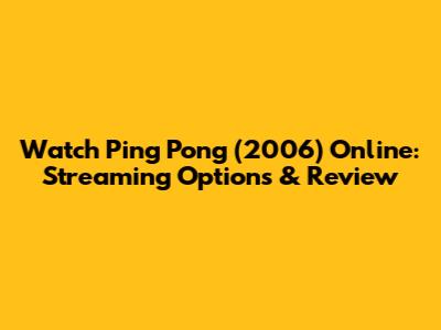 Watch Ping Pong (2006) Online: Streaming Options & Review