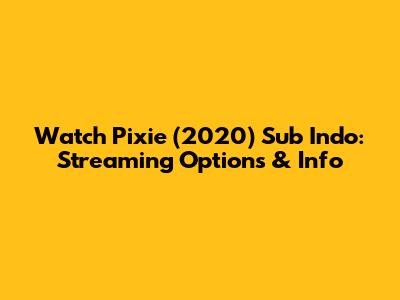 Watch Pixie (2020) Sub Indo: Streaming Options & Info