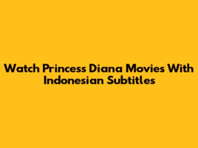 Watch Princess Diana Movies With Indonesian Subtitles