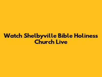 Watch Shelbyville Bible Holiness Church Live